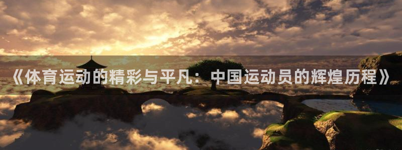 3377体育app官网下载地址：《体育运动的精彩与平凡：中国运动员的辉煌历程》