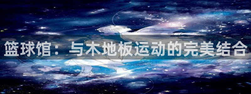 3377体育是正规的吗：篮球馆：与木地板运动的完美结合