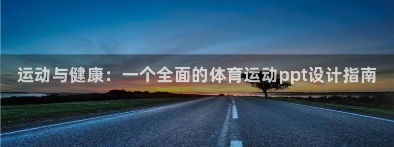 3377体育网页登录入口：运动与健康：一个全面的体育运动ppt设计指南
