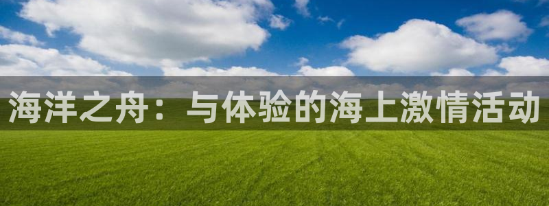 3377体育官方app下载：海洋之舟：与体验的海上激情活动